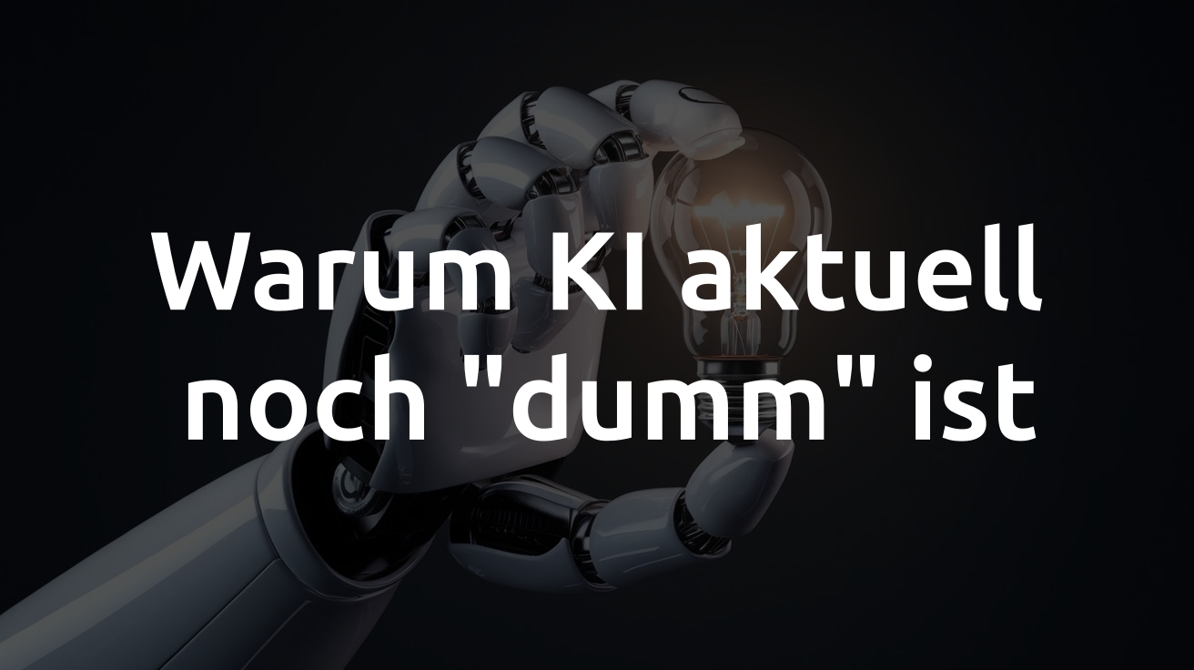 Warum KI aktuell noch „dumm“ ist